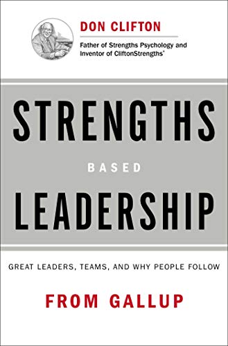Strengths Based Leadership: Great Leaders, Teams and Why People Follow